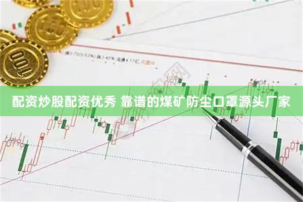 配资炒股配资优秀 靠谱的煤矿防尘口罩源头厂家