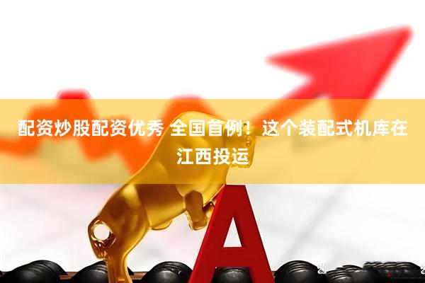配资炒股配资优秀 全国首例！这个装配式机库在江西投运