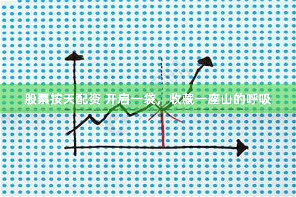 股票按天配资 开启一袋，收藏一座山的呼吸
