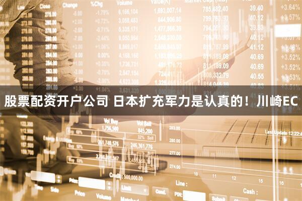 股票配资开户公司 日本扩充军力是认真的！川崎EC